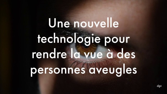 Une nouvelle technologie pour rendre la vue aux personnes aveugles