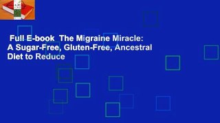 Full E-book  The Migraine Miracle: A Sugar-Free, Gluten-Free, Ancestral Diet to Reduce