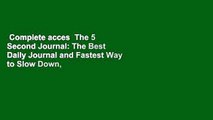 Complete acces  The 5 Second Journal: The Best Daily Journal and Fastest Way to Slow Down, Power