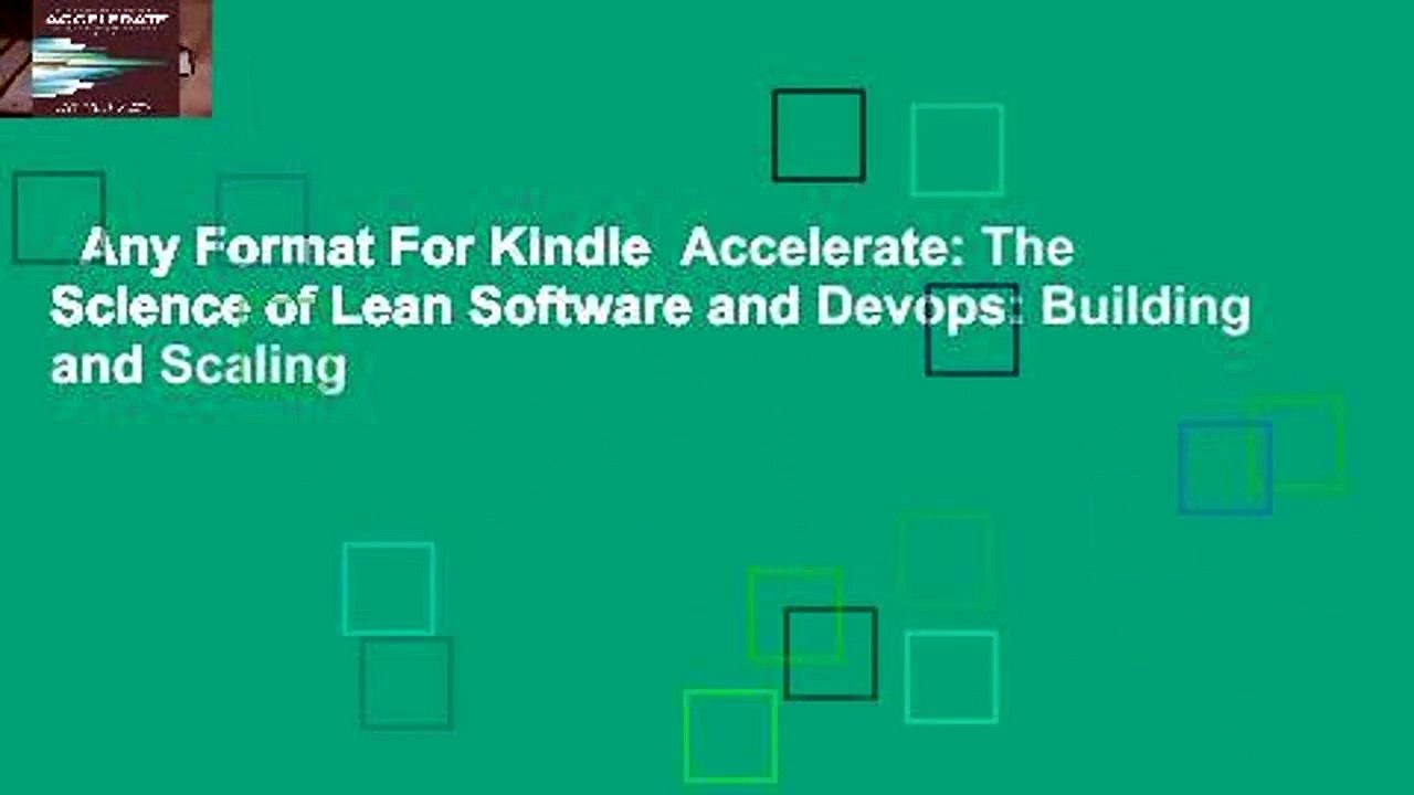 Any Format For Kindle  Accelerate: The Science of Lean Software and Devops: Building and Scaling