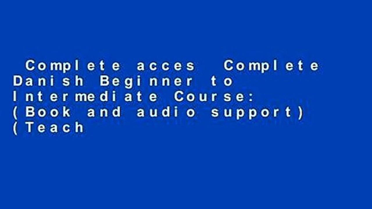 Complete acces  Complete Danish Beginner to Intermediate Course: (Book and audio support) (Teach