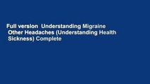 Full version  Understanding Migraine   Other Headaches (Understanding Health   Sickness) Complete