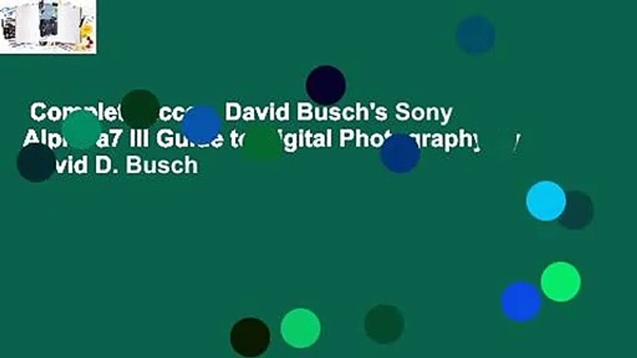 Complete acces  David Busch's Sony Alpha a7 III Guide to Digital Photography by David D. Busch