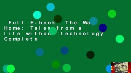 Full E-book  The Way Home: Tales from a life without technology Complete
