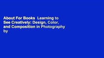 About For Books  Learning to See Creatively: Design, Color, and Composition in Photography by