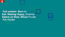 Full version  Born to Eat: Raising Happy, Healthy Eaters on Real, Whole Foods  For Kindle