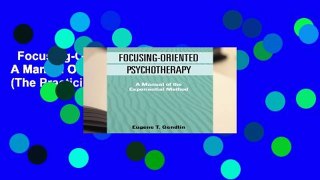 Focusing-Oriented Psychotherapy: A Manual Of The Experiential Method (The Practicing