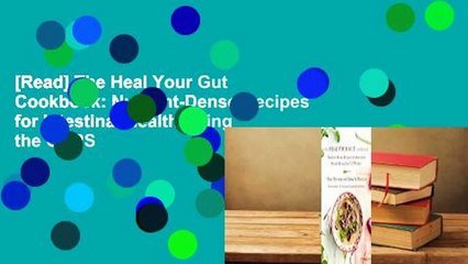 [Read] The Heal Your Gut Cookbook: Nutrient-Dense Recipes for Intestinal Health Using the GAPS