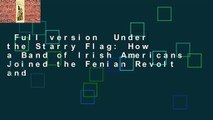 Full version  Under the Starry Flag: How a Band of Irish Americans Joined the Fenian Revolt and