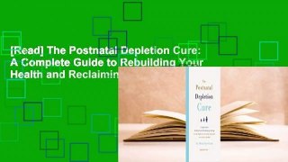 [Read] The Postnatal Depletion Cure: A Complete Guide to Rebuilding Your Health and Reclaiming