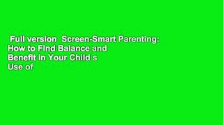 Full version  Screen-Smart Parenting: How to Find Balance and Benefit in Your Child s Use of