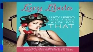 [GIFT IDEAS] Lucy Libido Says.....There s an Oil for THAT: A Girlfriend s Guide to Using