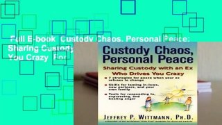 Full E-book  Custody Chaos, Personal Peace: Sharing Custody with an Ex Who Drives You Crazy  For