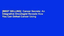 [BEST SELLING]  Cancer Secrets: An Integrative Oncologist Reveals How You Can Defeat Cancer Using