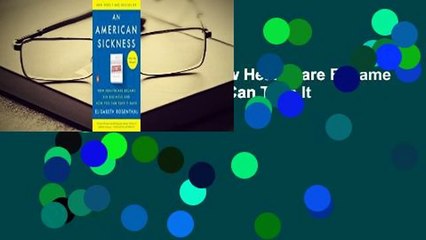 An American Sickness: How Healthcare Became Big Business and How You Can Take It Back Complete