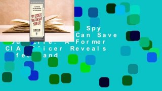 Full version  Spy Secrets That Can Save Your Life: A Former CIA Officer Reveals Safety and