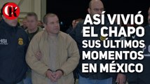 Así vivió El Chapo sus últimos momentos en México