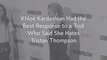 Khloé Kardashian Had the Best Response to a Troll Who Said She Hates Tristan Thompson