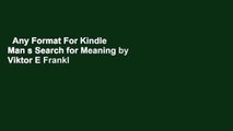 Any Format For Kindle  Man s Search for Meaning by Viktor E Frankl