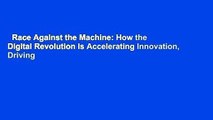 Race Against the Machine: How the Digital Revolution Is Accelerating Innovation, Driving