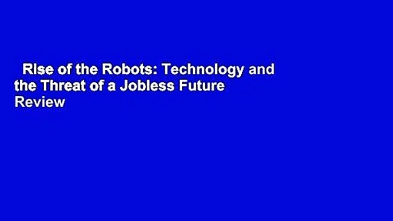 Rise of the Robots: Technology and the Threat of a Jobless Future  Review