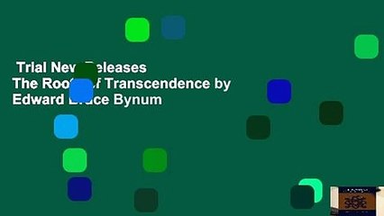 Trial New Releases  The Roots of Transcendence by Edward Bruce Bynum