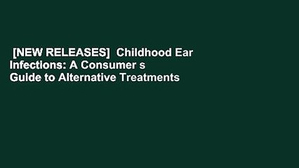 [NEW RELEASES]  Childhood Ear Infections: A Consumer s Guide to Alternative Treatments