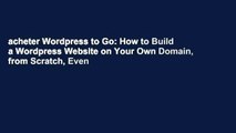 acheter Wordpress to Go: How to Build a Wordpress Website on Your Own Domain, from Scratch, Even