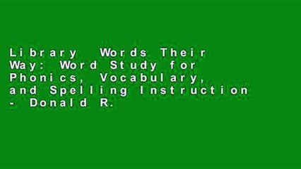 Library  Words Their Way: Word Study for Phonics, Vocabulary, and Spelling Instruction - Donald R.