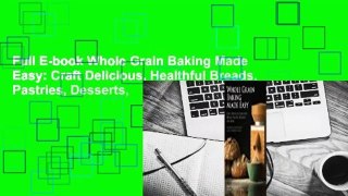Full E-book Whole Grain Baking Made Easy: Craft Delicious, Healthful Breads, Pastries, Desserts,