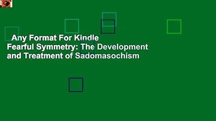 Any Format For Kindle  Fearful Symmetry: The Development and Treatment of Sadomasochism