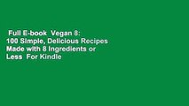 Full E-book  Vegan 8: 100 Simple, Delicious Recipes Made with 8 Ingredients or Less  For Kindle