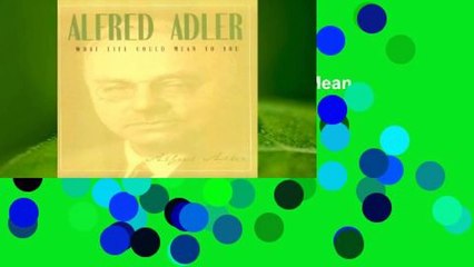 Complete acces  What Life Could Mean to You by Alfred Adler
