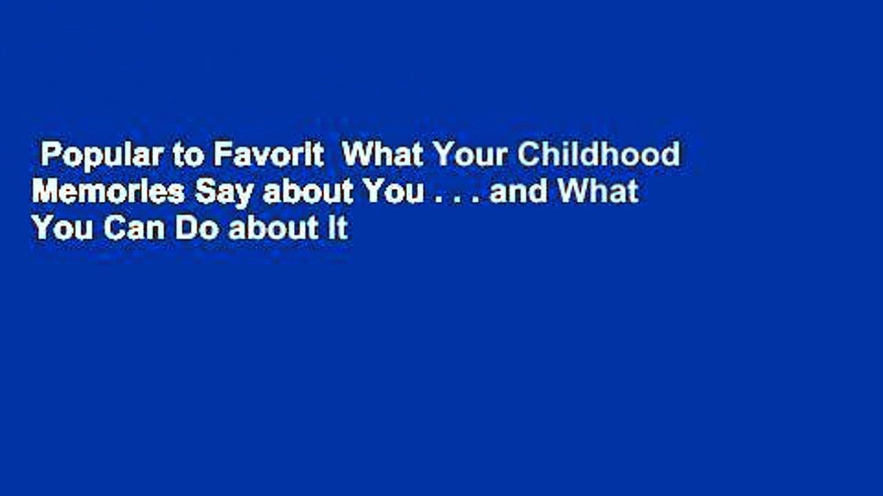 Popular to Favorit  What Your Childhood Memories Say about You . . . and What You Can Do about It