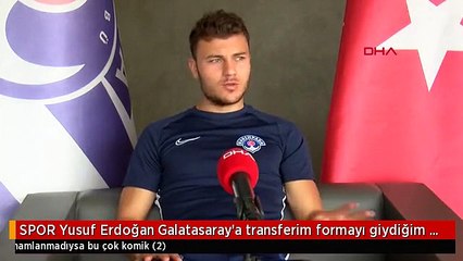 SPOR Yusuf Erdoğan Galatasaray'a transferim formayı giydiğim için tamamlanmadıysa bu çok komik