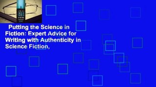Putting the Science in Fiction: Expert Advice for Writing with Authenticity in Science Fiction,