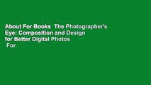 About For Books  The Photographer's Eye: Composition and Design for Better Digital Photos  For