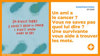 Un ami a le cancer ? Vous ne savez pas quoi lui dire ? Une survivante vous aide à trouver les mots.