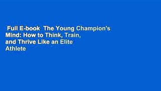 Full E-book  The Young Champion's Mind: How to Think, Train, and Thrive Like an Elite Athlete
