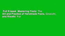 Full E-book  Mastering Pasta: The Art and Practice of Handmade Pasta, Gnocchi, and Risotto  For