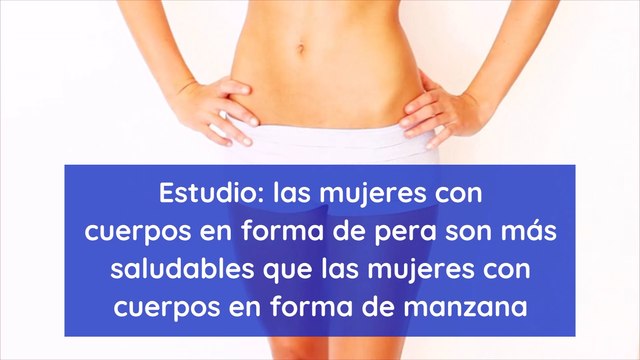 Estudio las mujeres con cuerpos en forma de pera son más saludables que las mujeres con cuerpos en forma de manzana
