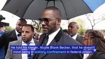 R. Kelly Is Happy to Be in Solitary Confinement