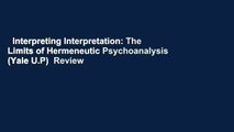 Interpreting Interpretation: The Limits of Hermeneutic Psychoanalysis (Yale U.P)  Review