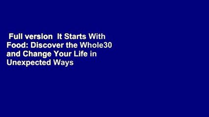 Full version  It Starts With Food: Discover the Whole30 and Change Your Life in Unexpected Ways