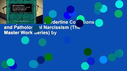 Complete acces  Borderline Conditions and Pathological Narcissism (The Master Work Series) by