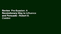 Review  Pre-Suasion: A Revolutionary Way to Influence and Persuade - Robert B. Cialdini