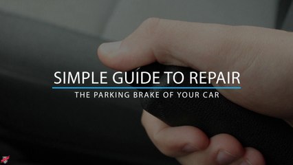 Simple Guide to Repair The Parking Brake of your Car
