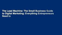 The Lead Machine: The Small Business Guide to Digital Marketing: Everything Entrepreneurs Need to