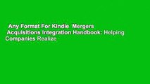Any Format For Kindle  Mergers   Acquisitions Integration Handbook: Helping Companies Realize