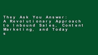 They Ask You Answer: A Revolutionary Approach to Inbound Sales, Content Marketing, and Today s